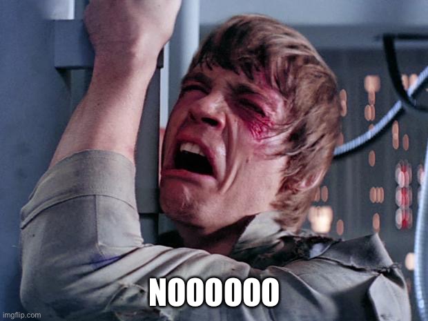 luke nooooo | NOOOOOO | image tagged in luke nooooo | made w/ Imgflip meme maker