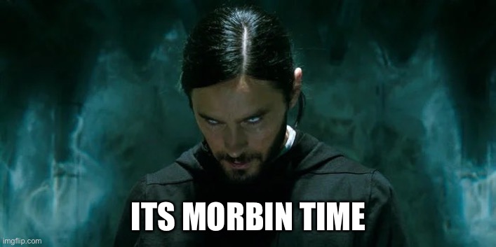 Its Morbin’ Time | ITS MORBIN TIME | image tagged in its morbin time | made w/ Imgflip meme maker