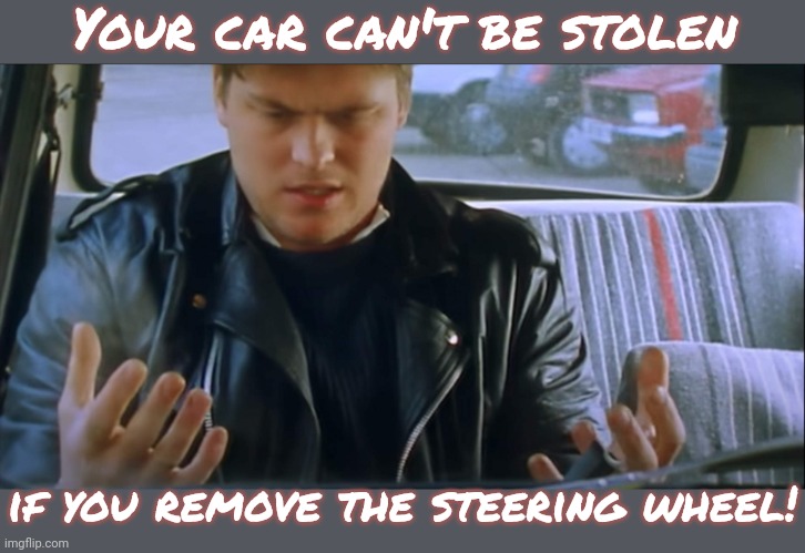 Brilliant. | Your car can't be stolen; if you remove the steering wheel! | image tagged in mr bean car thief,british tv,comedy,modern problems require modern solutions | made w/ Imgflip meme maker