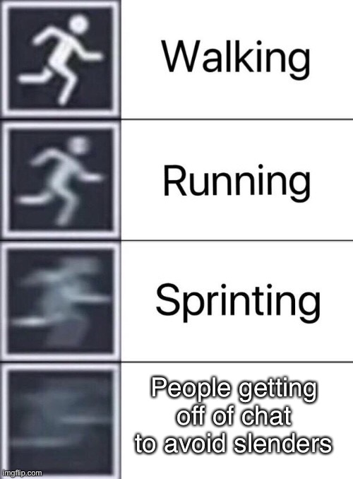 Walking, Running, Sprinting |  People getting off of chat to avoid slenders | image tagged in walking running sprinting | made w/ Imgflip meme maker
