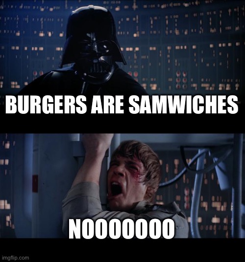 Star Wars No Meme | BURGERS ARE SAMWICHES NOOOOOOO | image tagged in memes,star wars no | made w/ Imgflip meme maker