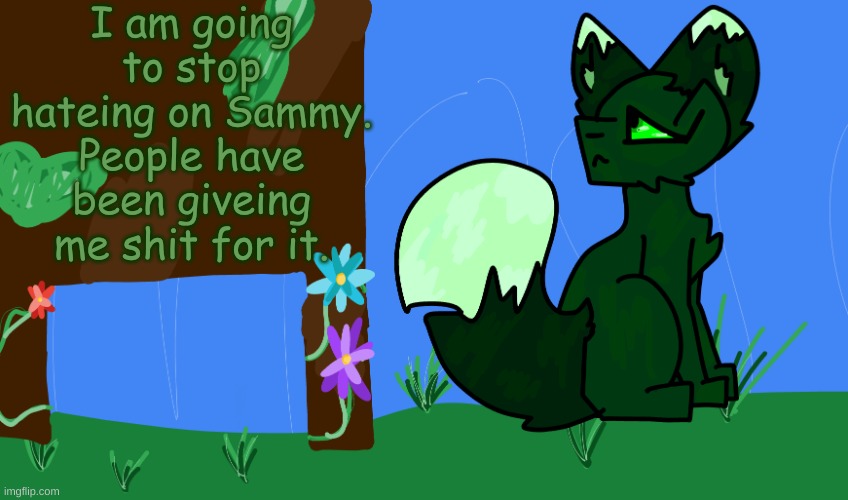 I will leave you alone if you leave me alone Sammy. | I am going to stop hateing on Sammy. People have been giveing me shit for it. | image tagged in m0ss | made w/ Imgflip meme maker