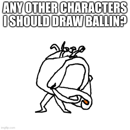 Ballin Bulblax | ANY OTHER CHARACTERS I SHOULD DRAW BALLIN? | image tagged in ballin bulblax | made w/ Imgflip meme maker