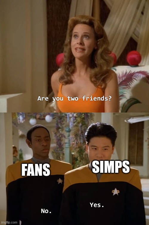 meme8 | SIMPS; FANS | image tagged in so are you two friends | made w/ Imgflip meme maker