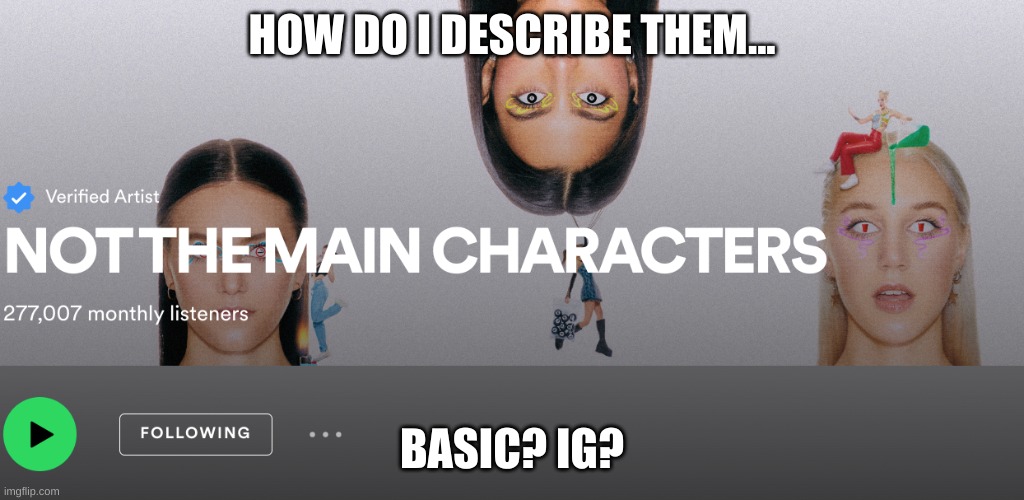 HOW DO I DESCRIBE THEM... BASIC? IG? | made w/ Imgflip meme maker