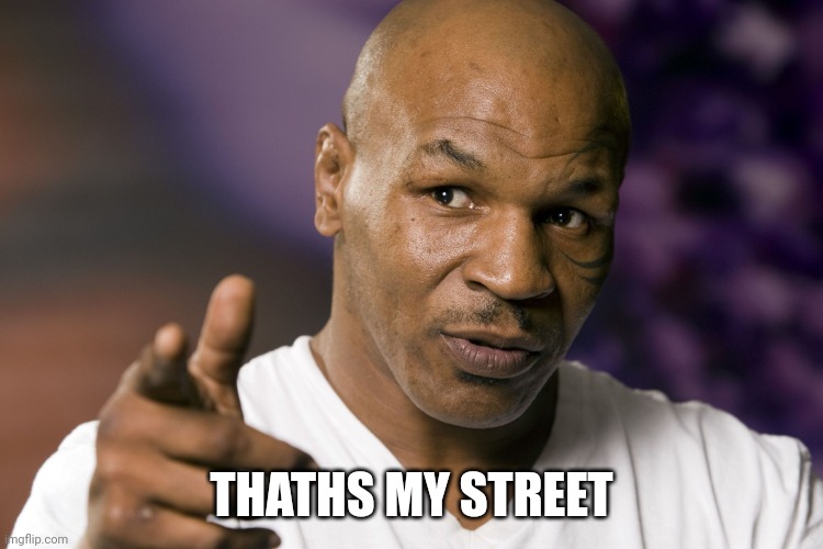 Mike Tyson  | THATHS MY STREET | image tagged in mike tyson | made w/ Imgflip meme maker