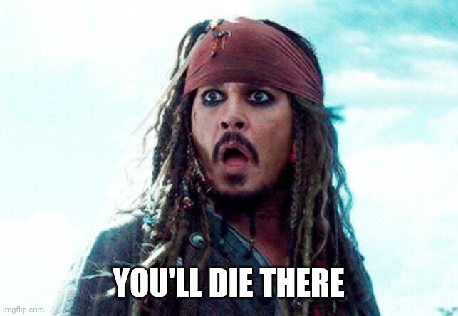 YOU'LL DIE THERE | made w/ Imgflip meme maker
