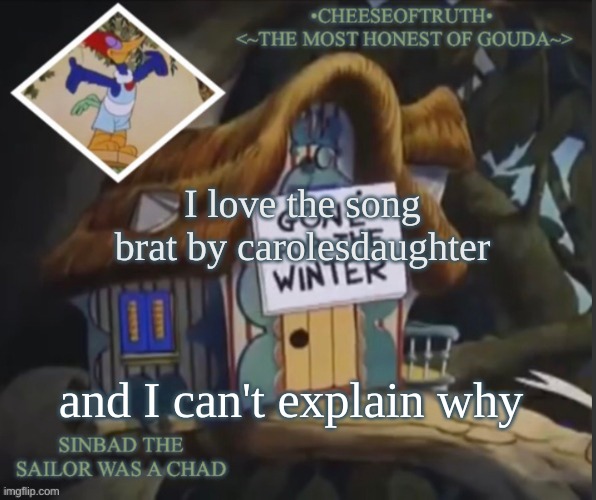 cheeseoftruth's other template | I love the song brat by carolesdaughter; and I can't explain why | image tagged in cheeseoftruth's other template | made w/ Imgflip meme maker