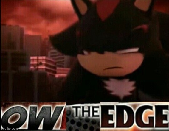 Ow The Edge | image tagged in ow the edge | made w/ Imgflip meme maker