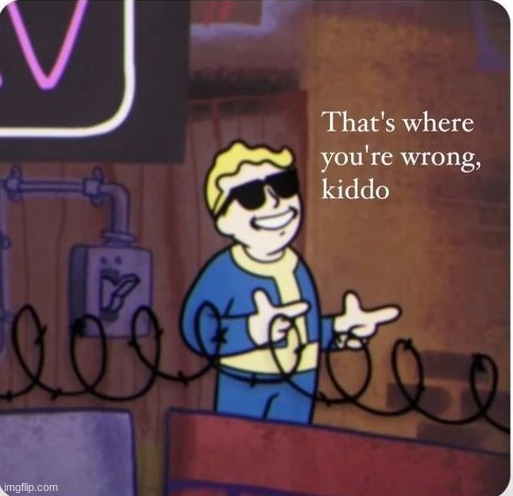 Fallout that's where you're wrong kiddo | image tagged in fallout that's where you're wrong kiddo | made w/ Imgflip meme maker