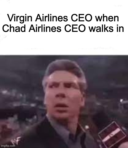 walks in | Virgin Airlines CEO when Chad Airlines CEO walks in | image tagged in walks in,memes | made w/ Imgflip meme maker