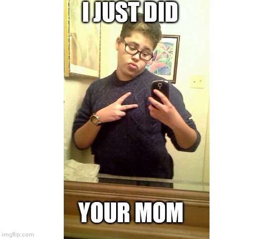 I JUST DID; YOUR MOM | image tagged in blank white template | made w/ Imgflip meme maker