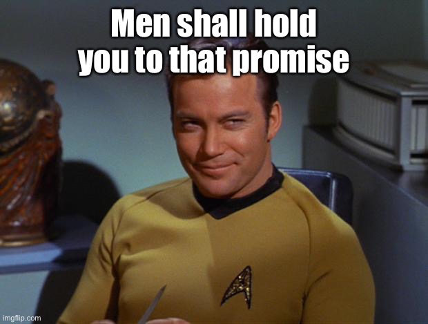 Kirk Smirk | Men shall hold you to that promise | image tagged in kirk smirk | made w/ Imgflip meme maker