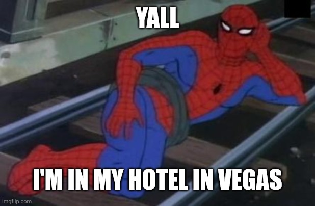 I'm back! | YALL; I'M IN MY HOTEL IN VEGAS | image tagged in memes,sexy railroad spiderman,spiderman | made w/ Imgflip meme maker