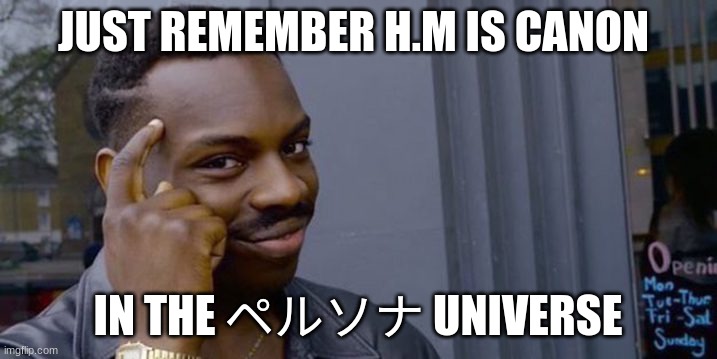 p4d heaven remix | JUST REMEMBER H.M IS CANON; IN THE ペルソナ UNIVERSE | image tagged in point to head | made w/ Imgflip meme maker