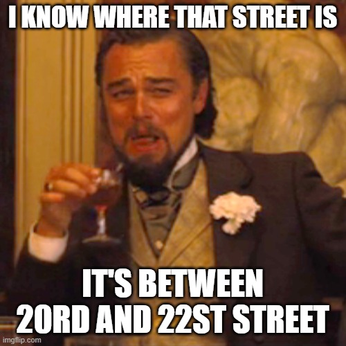 Laughing Leo Meme | I KNOW WHERE THAT STREET IS IT'S BETWEEN 20RD AND 22ST STREET | image tagged in memes,laughing leo | made w/ Imgflip meme maker