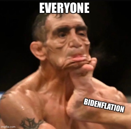 Bidenflation | EVERYONE; BIDENFLATION | image tagged in funny | made w/ Imgflip meme maker