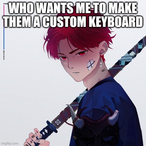 This image is my keyboard right now | WHO WANTS ME TO MAKE THEM A CUSTOM KEYBOARD | image tagged in my temp | made w/ Imgflip meme maker