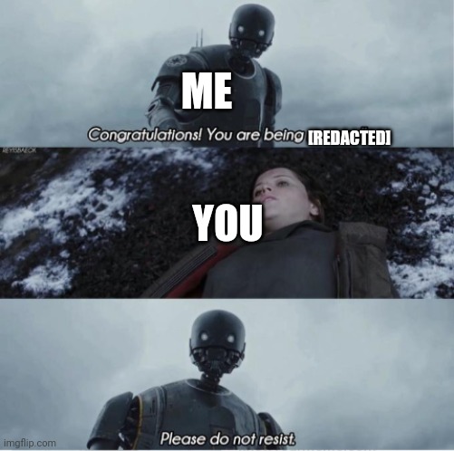 Congratulations you are being rescued please do not resist | [REDACTED] ME YOU | image tagged in congratulations you are being rescued please do not resist | made w/ Imgflip meme maker