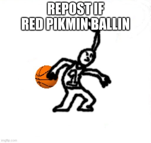 bro he ballin with uhhhhhhhhhhhhh fuck uhhhhhhhhhhhhh masons balls | REPOST IF RED PIKMIN BALLIN | image tagged in red pikmin ballin | made w/ Imgflip meme maker