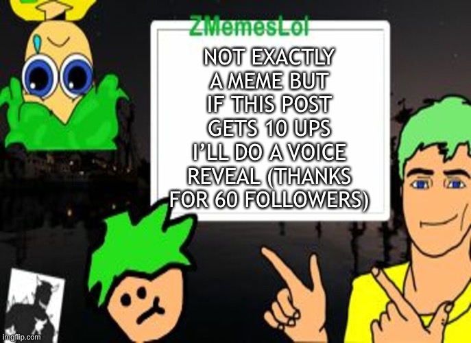 Thanks for the follows | NOT EXACTLY A MEME BUT IF THIS POST GETS 10 UPS I’LL DO A VOICE REVEAL (THANKS FOR 60 FOLLOWERS) | image tagged in zml announcement temp | made w/ Imgflip meme maker