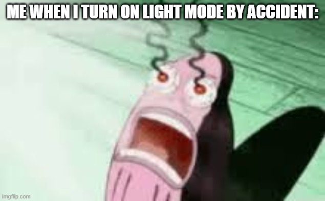 Yes, I use dark mode | ME WHEN I TURN ON LIGHT MODE BY ACCIDENT: | image tagged in burning,memes,light mode,dark mode | made w/ Imgflip meme maker