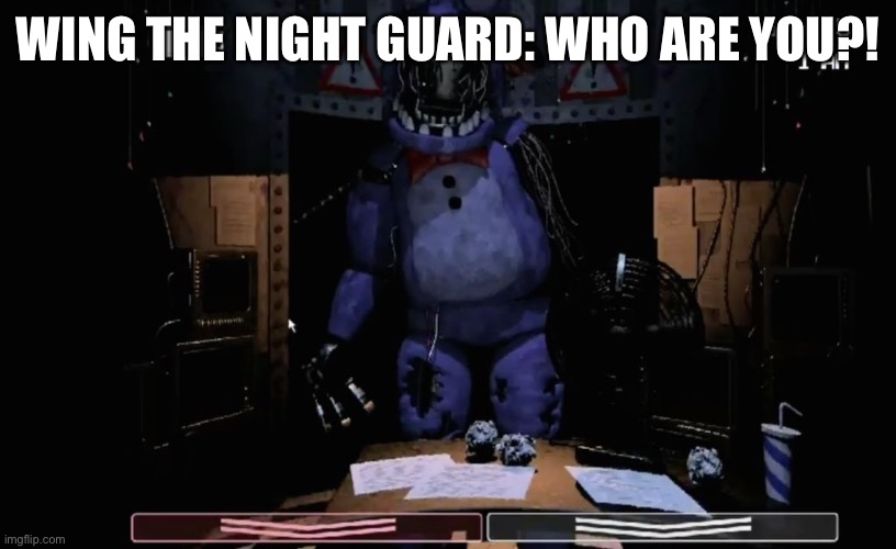 Wing meets withered Bonnie | WING THE NIGHT GUARD: WHO ARE YOU?! | image tagged in fnaf 2 old bonnie in office | made w/ Imgflip meme maker