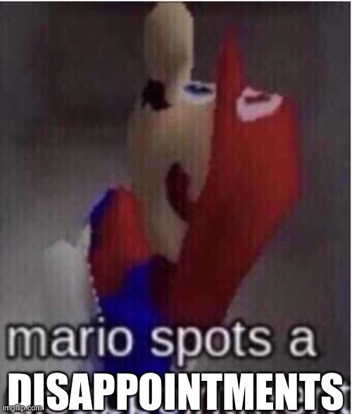 mario spots a disappointment | DISAPPOINTMENTS | image tagged in mario spots a disappointment | made w/ Imgflip meme maker