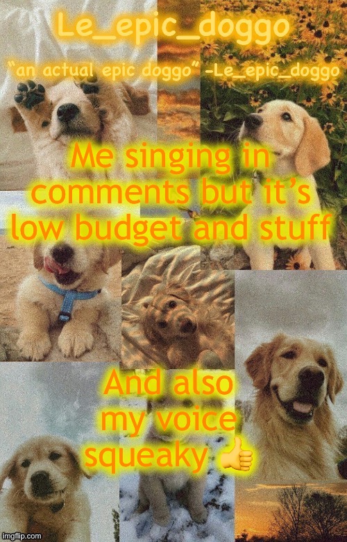 Doggo temp by doggo. Wait what that’s confusing | Me singing in comments but it’s low budget and stuff; And also my voice squeaky 👍 | image tagged in doggo temp by doggo wait what that s confusing | made w/ Imgflip meme maker