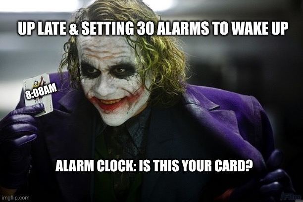 Out late on work night. Alarm Clock: 30 wake up calls | UP LATE & SETTING 30 ALARMS TO WAKE UP; 8:08AM; ALARM CLOCK: IS THIS YOUR CARD? | image tagged in late night,early work,wake up | made w/ Imgflip meme maker