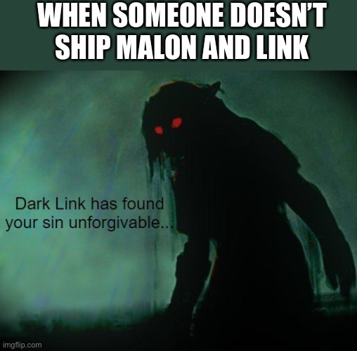 Dark Link has found your sin unforgivable... | WHEN SOMEONE DOESN’T SHIP MALON AND LINK | image tagged in dark link has found your sin unforgivable | made w/ Imgflip meme maker