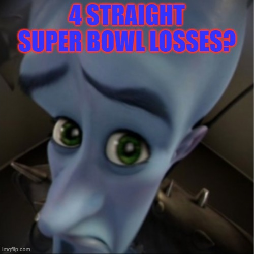When you argue against a Bills fan | 4 STRAIGHT SUPER BOWL LOSSES? | image tagged in megamind peeking | made w/ Imgflip meme maker