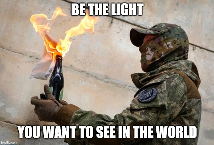 Be the light | BE THE LIGHT; YOU WANT TO SEE IN THE WORLD | image tagged in ukraine | made w/ Imgflip meme maker