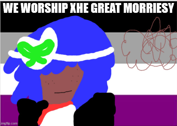 ASEXUAL MEMES | WE WORSHIP XHE GREAT MORRIESY | image tagged in asexual | made w/ Imgflip meme maker