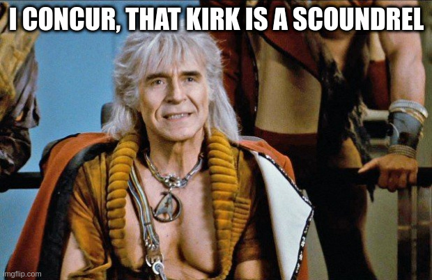 khan | I CONCUR, THAT KIRK IS A SCOUNDREL | image tagged in khan | made w/ Imgflip meme maker