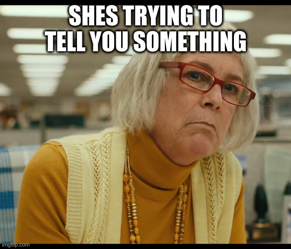 When a woman speaks, listen | SHES TRYING TO TELL YOU SOMETHING | image tagged in auditor bitch,polite,respect | made w/ Imgflip meme maker