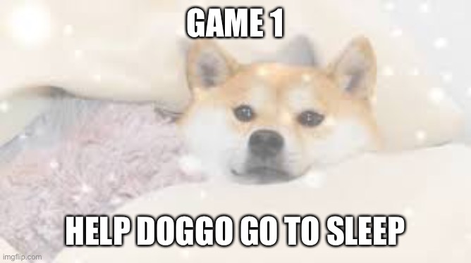 GAME 1; HELP DOGGO GO TO SLEEP | made w/ Imgflip meme maker