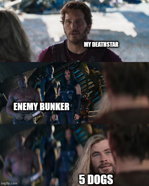Thor Love and Thunder | MY DEATHSTAR; ENEMY BUNKER; 5 DOGS | image tagged in thor love and thunder | made w/ Imgflip meme maker