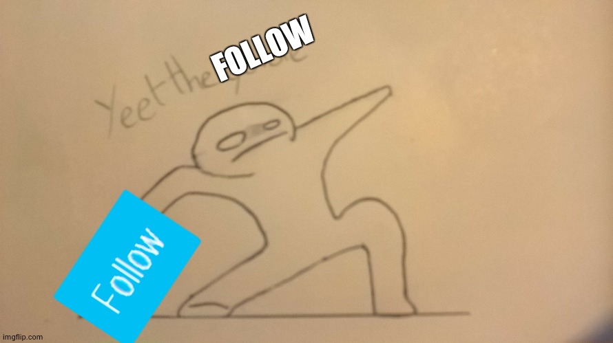 Yeet the upvote | FOLLOW | image tagged in yeet the upvote | made w/ Imgflip meme maker