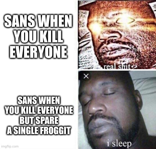 Times New Roman Abovestory | SANS WHEN YOU KILL EVERYONE; SANS WHEN YOU KILL EVERYONE BUT SPARE A SINGLE FROGGIT | image tagged in i sleep reverse | made w/ Imgflip meme maker