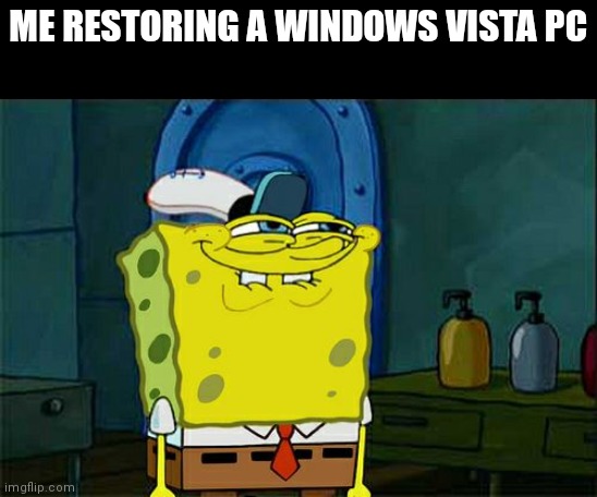 ME RESTORING A WINDOWS VISTA PC | image tagged in memes,don't you squidward | made w/ Imgflip meme maker