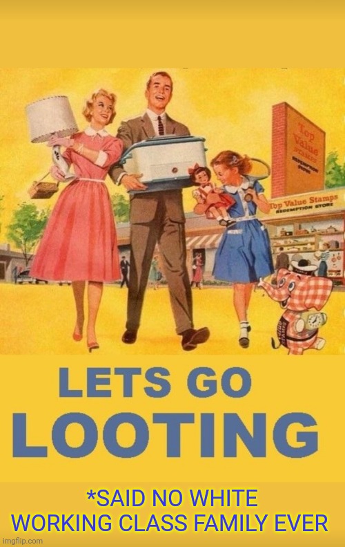 Demand Equitable Looting! | *SAID NO WHITE WORKING CLASS FAMILY EVER | image tagged in life is good but it can be better,equality,you are known for,deplorables,rights | made w/ Imgflip meme maker