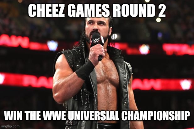 Drew McIntyre | CHEEZ GAMES ROUND 2; WIN THE WWE UNIVERSIAL CHAMPIONSHIP | image tagged in drew mcintyre | made w/ Imgflip meme maker