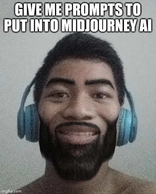 i'll try to get dall-e 2 later | GIVE ME PROMPTS TO PUT INTO MIDJOURNEY AI | made w/ Imgflip meme maker