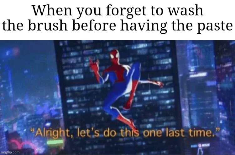 Thought of "disappointment immeasurable" temp | When you forget to wash the brush before having the paste | image tagged in alright let's do this one more time,unfunny,memes | made w/ Imgflip meme maker