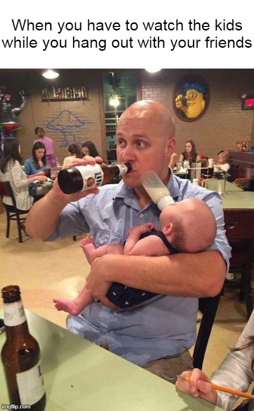 When you have to watch the kids while you hang out with your friends | image tagged in meme,memes,humor | made w/ Imgflip meme maker