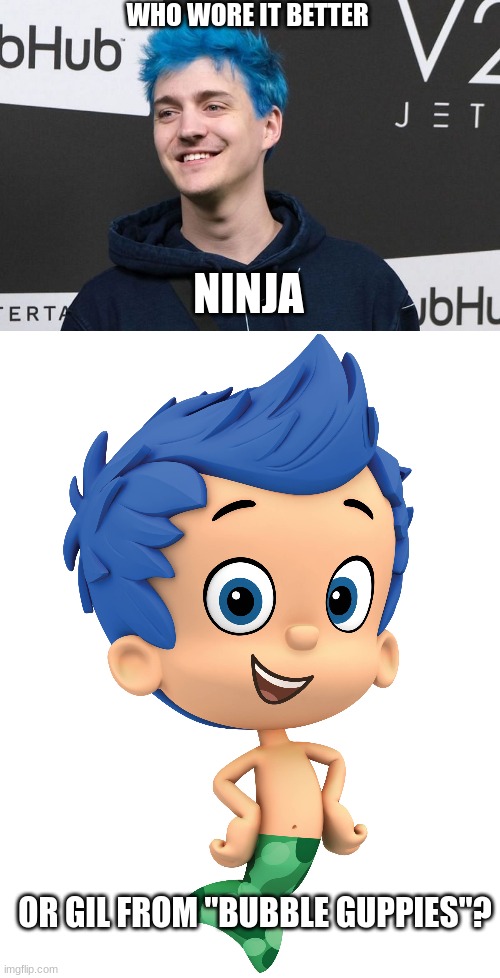 Who Wore It Better Wednesday #113 - Blue hair |  WHO WORE IT BETTER; NINJA; OR GIL FROM "BUBBLE GUPPIES"? | image tagged in memes,who wore it better,ninja,bubble guppies,youtube,nickelodeon | made w/ Imgflip meme maker