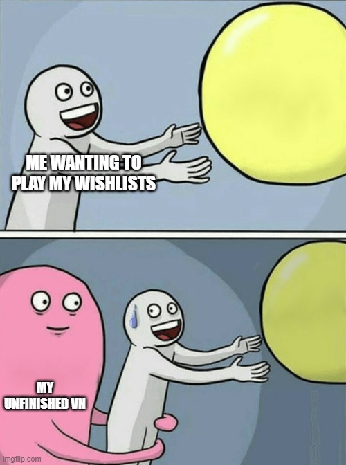 Running Away Balloon | ME WANTING TO PLAY MY WISHLISTS; MY UNFINISHED VN | image tagged in memes,running away balloon | made w/ Imgflip meme maker