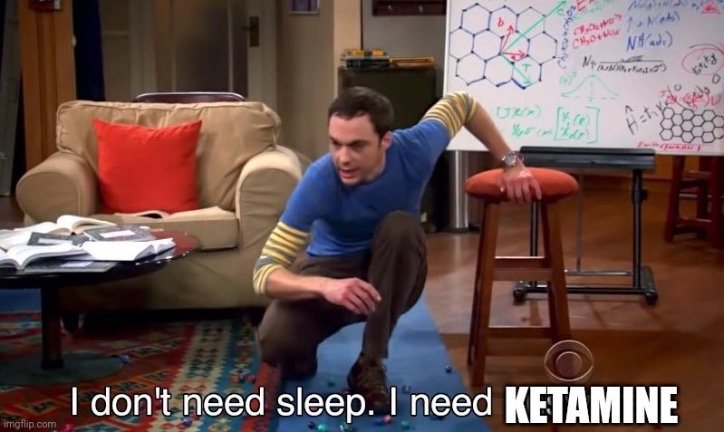 I don't need sleep I need answers | KETAMINE | image tagged in i don't need sleep i need answers | made w/ Imgflip meme maker