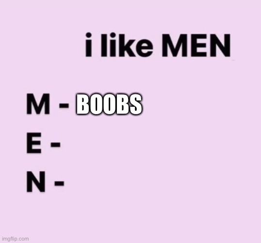 I like men | BOOBS | image tagged in i like men | made w/ Imgflip meme maker